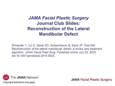 Copyright restrictions may apply JAMA Facial Plastic Surgery Journal Club Slides: Reconstruction of the Lateral Mandibular Defect Shnayder Y, Lin D, Desai.