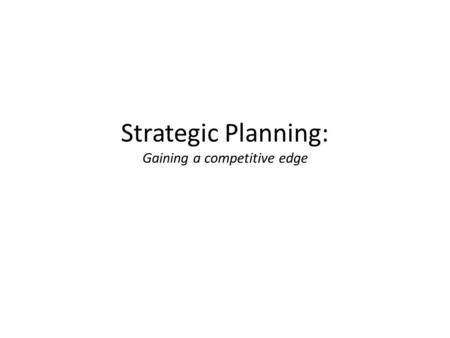 Strategic Planning: Gaining a competitive edge. Marketing Marketing has two facets – A philosophy, an attitude, a perspective, or a management orientation.