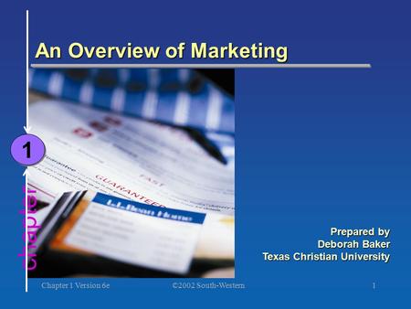 ©2002 South-Western Chapter 1 Version 6e1 chapter An Overview of Marketing 1 1 Prepared by Deborah Baker Texas Christian University.