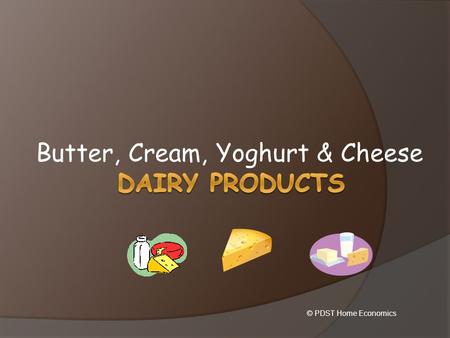Butter, Cream, Yoghurt & Cheese © PDST Home Economics.