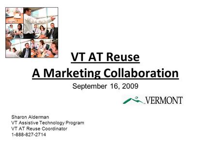 VT AT Reuse A Marketing Collaboration September 16, 2009 Sharon Alderman VT Assistive Technology Program VT AT Reuse Coordinator 1-888-827-2714.