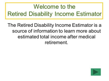 Welcome to the Retired Disability Income Estimator The Retired Disability Income Estimator is a source of information to learn more about estimated total.