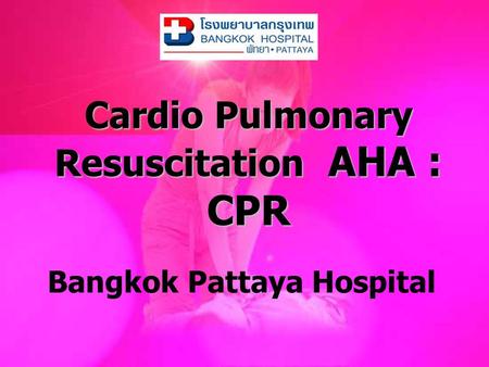 Cardio Pulmonary Resuscitation AHA : CPR Bangkok Pattaya Hospital.
