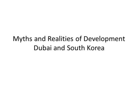 Myths and Realities of Development Dubai and South Korea.