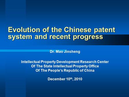 Evolution of the Chinese patent system and recent progress Dr. Mao Jinsheng Intellectual Property Development Research Center Of The State Intellectual.