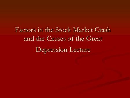 Factors in the Stock Market Crash and the Causes of the Great Depression Lecture.