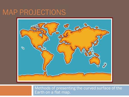 Methods of presenting the curved surface of the Earth on a flat map.