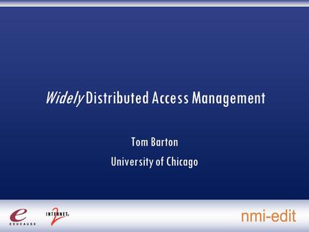 Widely Distributed Access Management Tom Barton University of Chicago.