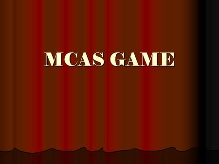 MCAS GAME. MCAS Rules: Rules: 1. you must stay in your seat 1. you must stay in your seat 2. no shouting out the answers 2. no shouting out the answers.
