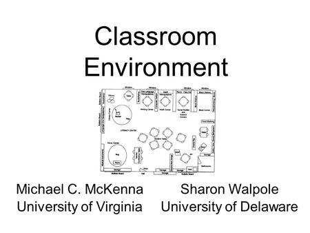 Michael C. McKenna University of Virginia Sharon Walpole University of Delaware Classroom Environment.
