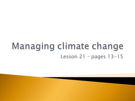 Lesson 21 – pages 13-15.  To learn that climate change can be reduced by:  Lifestyle changes  New Technology  Key Skill = Communication.