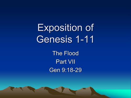 Exposition of Genesis 1-11 The Flood Part VII Gen 9:18-29.