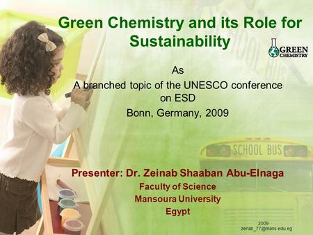 Green Chemistry and its Role for Sustainability As A branched topic of the UNESCO conference on ESD Bonn, Germany, 2009 Presenter: Dr. Zeinab Shaaban Abu-Elnaga.