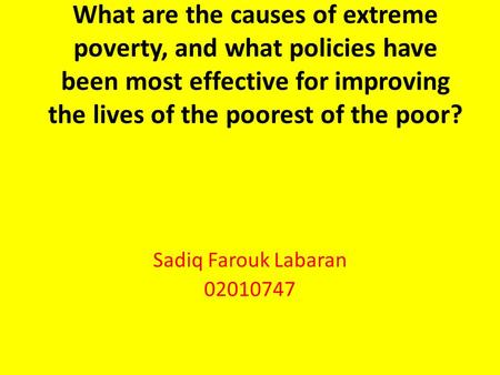 What are the causes of extreme poverty, and what policies have been most effective for improving the lives of the poorest of the poor? Sadiq Farouk Labaran.