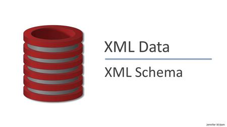 Jennifer Widom XML Data XML Schema. Jennifer Widom XML Schema “Valid” XML Adheres to basic structural requirements  Also adheres to content-specific.