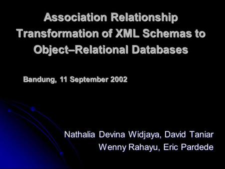 Association Relationship Transformation of XML Schemas to Object–Relational Databases Nathalia Devina Widjaya, David Taniar Wenny Rahayu, Eric Pardede.