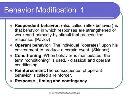 TE Behavior modification Isp- uio Behavior Modification 1 Respondent behavior: (also called reflex behavior) is that behavior in which responses are strengthened.