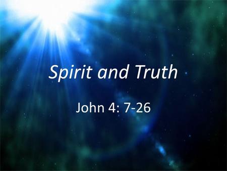 Spirit and Truth John 4: 7-26.