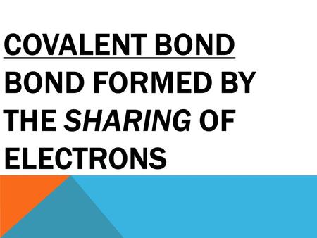 COVALENT BOND BOND FORMED BY THE SHARING OF ELECTRONS.