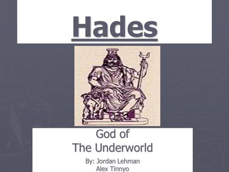 Hades God of The Underworld By: Jordan Lehman Alex Tinnyo.