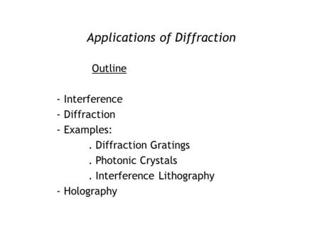 Applications of Diffraction Outline - Interference - Diffraction - Examples:. Diffraction Gratings. Photonic Crystals. Interference Lithography - Holography.