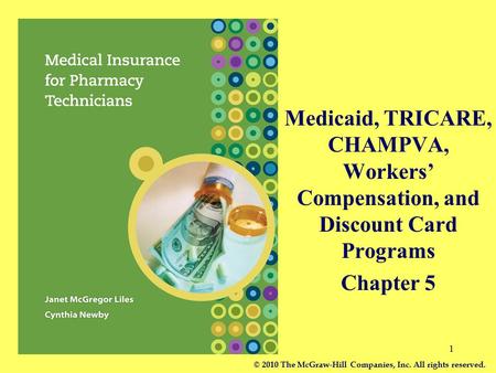Medicaid, TRICARE, CHAMPVA, Workers’ Compensation, and Discount Card Programs Chapter 5 © 2010 The McGraw-Hill Companies, Inc. All rights reserved.