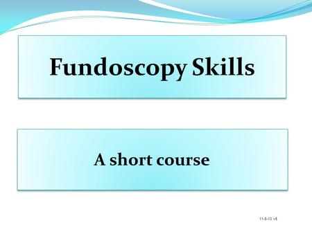 Fundoscopy Skills A short course 11-5-13 v5.