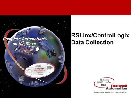 Bringing Together Leading Brands in Industrial Automation Complete Automation TM on the Move RSLinx/ControlLogix Data Collection.