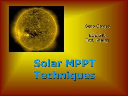 Geno Gargas ECE 548 Prof. Khaligh Solar MPPT Techniques.