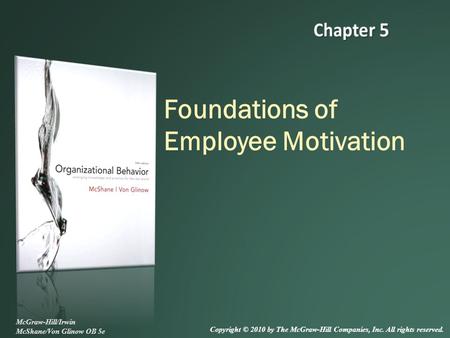 Foundations of Employee Motivation McGraw-Hill/Irwin McShane/Von Glinow OB 5e Copyright © 2010 by The McGraw-Hill Companies, Inc. All rights reserved.