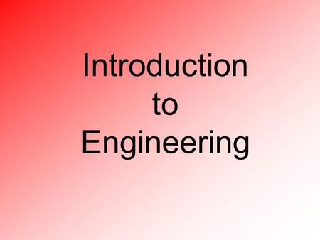 Introduction to Engineering. Engineering (defined) 1.The art of applying scientific and mathematical principles, experience, judgment, and common sense.