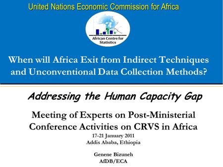 African Centre for Statistics United Nations Economic Commission for Africa When will Africa Exit from Indirect Techniques and Unconventional Data Collection.