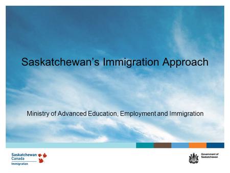 Saskatchewan’s Immigration Approach Ministry of Advanced Education, Employment and Immigration.