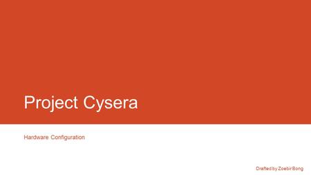 Project Cysera Hardware Configuration Drafted by Zoebir Bong.