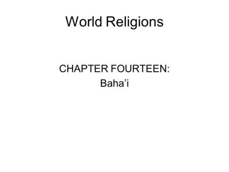 World Religions CHAPTER FOURTEEN: Baha’i. Fundamental questions 1. What is the human condition? Baha’is believe that each child is born pure and holy.