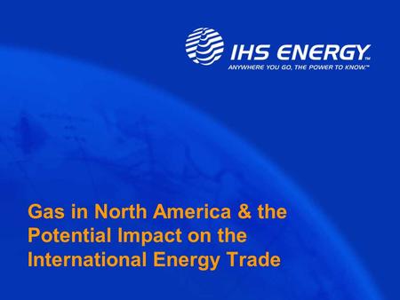 Gas in North America & the Potential Impact on the International Energy Trade.