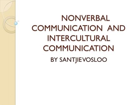 NONVERBAL COMMUNICATION AND INTERCULTURAL COMMUNICATION BY SANTJIE VOSLOO.
