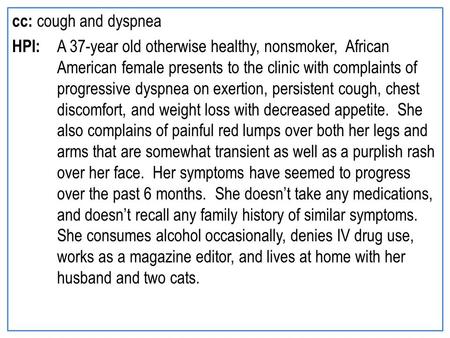 Cc: cough and dyspnea HPI: A 37-year old otherwise healthy, nonsmoker, African American female presents to the clinic with complaints of progressive dyspnea.