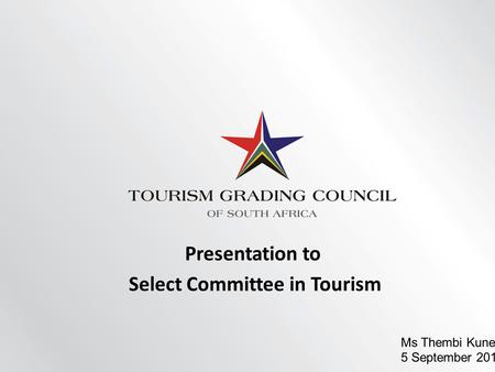 Presentation to Select Committee in Tourism Ms Thembi Kunene 5 September 2012.