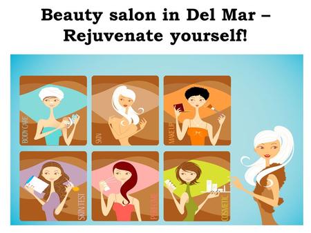 Beauty salon in Del Mar – Rejuvenate yourself!. A beauty salon is a place for anyone and everyone to get a beauty treatment. One can get all types of.