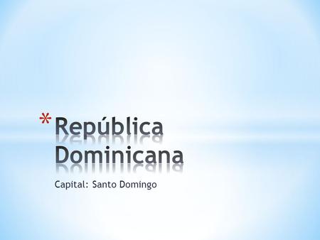 Capital: Santo Domingo. * Tostones * Flan * Chicharron * Empanada.