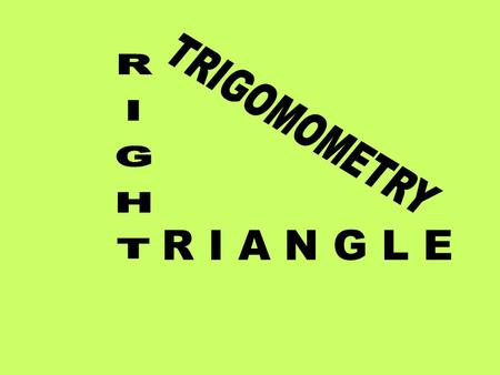 R I A N G L E. hypotenuse leg In a right triangle, the shorter sides are called legs and the longest side (which is the one opposite the right angle)