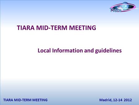 TIARA MID-TERM MEETINGMadrid, 12-14 2012 Local Information and guidelines TIARA MID-TERM MEETING.