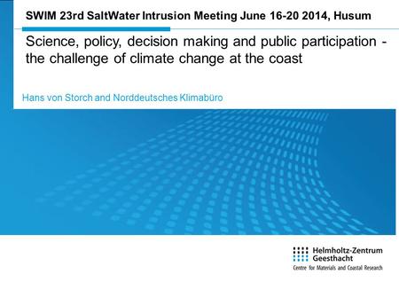 June 16, 2014 SWIM 23rd SaltWater Intrusion Meeting June 16-20 2014, Husum Science, policy, decision making and public participation - the challenge of.