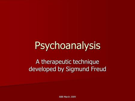 RBB March 2009 Psychoanalysis A therapeutic technique developed by Sigmund Freud.