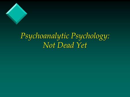 Psychoanalytic Psychology: Not Dead Yet. Myths in Clinical Psychology v Freud –Sexual Abuse, Hysteria, Women theorists –(Horney, Anna Freud, Mahler, Jacobson)