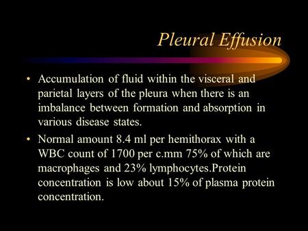 Pleural Effusion Accumulation of fluid within the visceral and parietal layers of the pleura when there is an imbalance between formation and absorption.