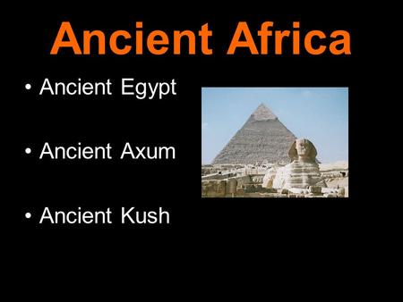 Ancient Africa Ancient Egypt Ancient Axum Ancient Kush.
