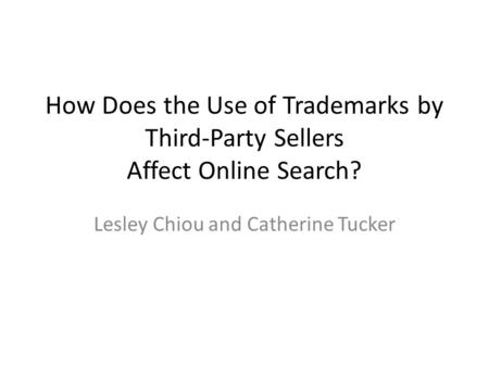 How Does the Use of Trademarks by Third-Party Sellers Affect Online Search? Lesley Chiou and Catherine Tucker.