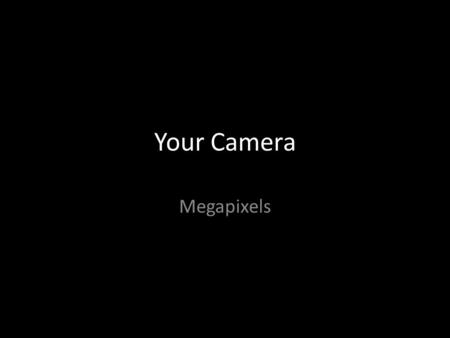 Your Camera Megapixels Sensor (CCD)